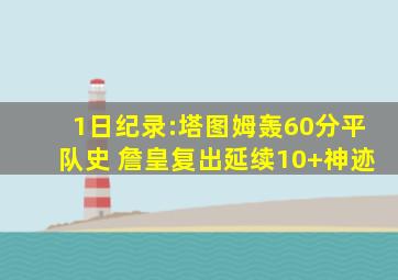 1日纪录:塔图姆轰60分平队史 詹皇复出延续10+神迹